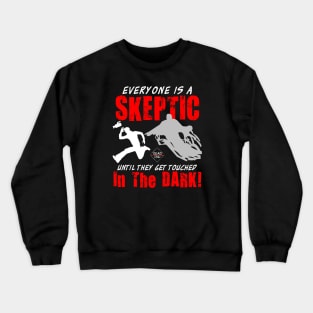 Everyone is a Skeptic Until They Get Touched in the Dark! Crewneck Sweatshirt